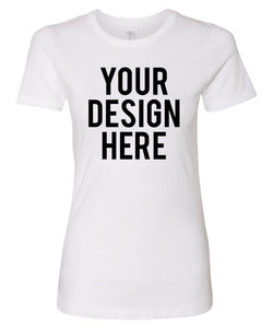 Your Own Design - Ladies Fitted Crewneck Shirt - Direct To Garment (DTG) Printing