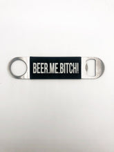 Load image into Gallery viewer, Beer Me Bitch - Stainless Steel Bottle Opener
